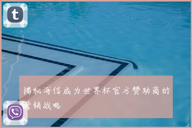 揭秘海信成为世界杯官方赞助商的营销战略
