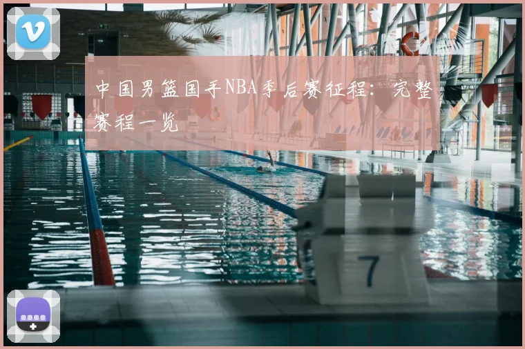 中国男篮国手NBA季后赛征程:完整赛程一览