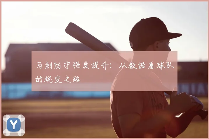 马刺防守强度提升:从数据看球队的蜕变之路