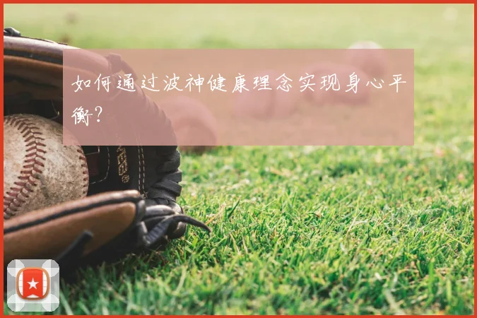 如何通过波神健康理念实现身心平衡？