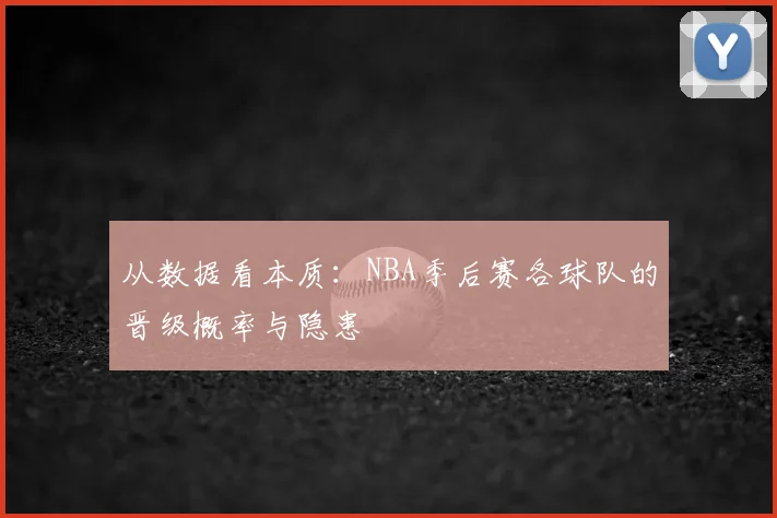 从数据看本质：NBA季后赛各球队的晋级概率与隐患